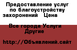 Предоставление услуг по благоустройству захоронений › Цена ­ 100 - Все города Услуги » Другие   